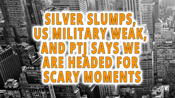Silver Slumps, US Military Weak, and PTJ Says We Are headed For Scary Moments