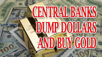 Central Banks Dump Dollars and Buy Gold