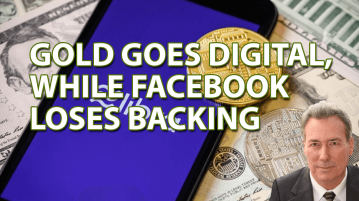 Gold Goes Digital, While Facebook Loses Backing