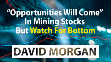 David Morgan: ‘opportunities will come’ in mining stocks but watch for bottom