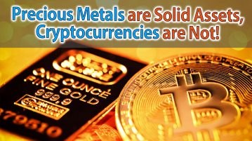 Precious Metals are Solid Assets, Cryptocurrencies are Not!