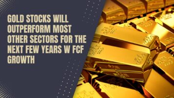 Gold Stocks Will Outperform Most Other Sectors For the Next Few Years w FCF Growth